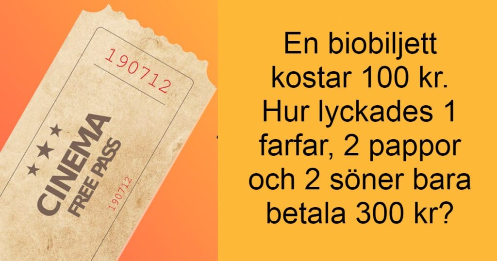Kluringen: En biobiljett kostar 100 kr. Hur lyckades 1 farfar, 2 pappor och 2 söner bara betala 300 kr?